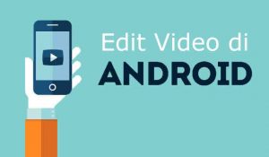 Cara Mengedit Video di Android dengan Mudah