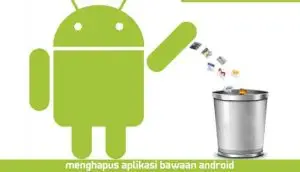 Cara Menghapus Aplikasi Bawaan Android