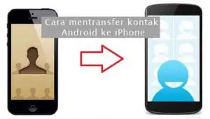 Cara Memindahkan Kontak dari Android ke Iphone