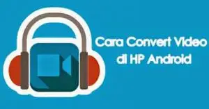 Cara Mengubah Format Video Di Android