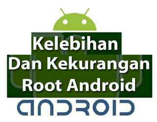 Kelebihan dan Kekurangan Root Hp Android