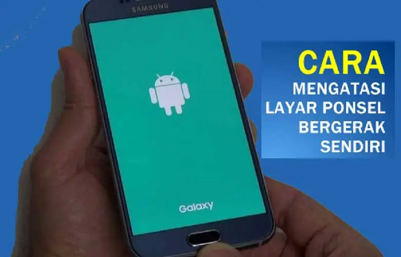 Mengatasi Layar Hp Bergerak Sendiri