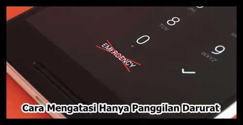 cara mengatasi hanya panggilan darurat di kartu sim telkomsel, indosat, smartfren, kartu 3, xl dan lain-lain